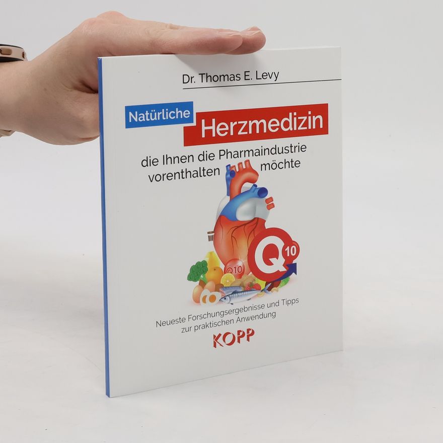 Thomas E. Levy Natürliche Herzmedizin, die Ihnen die Pharmaindustrie vorenthalten möchte
