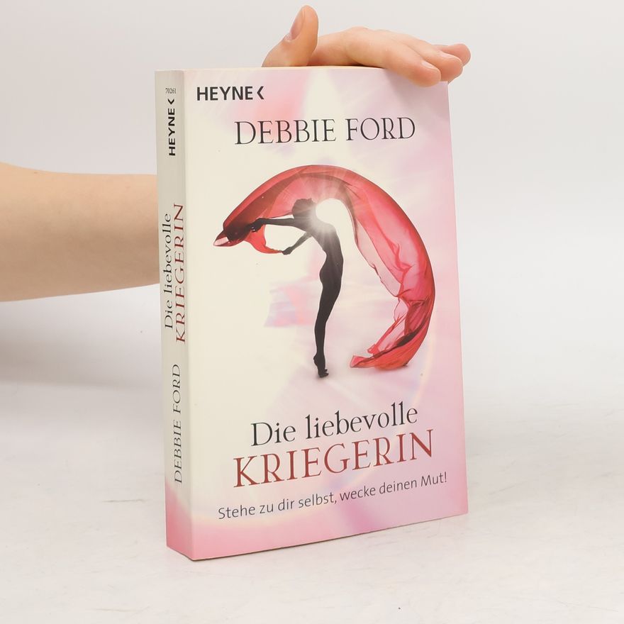 Debbie Ford Die liebevolle Kriegerin