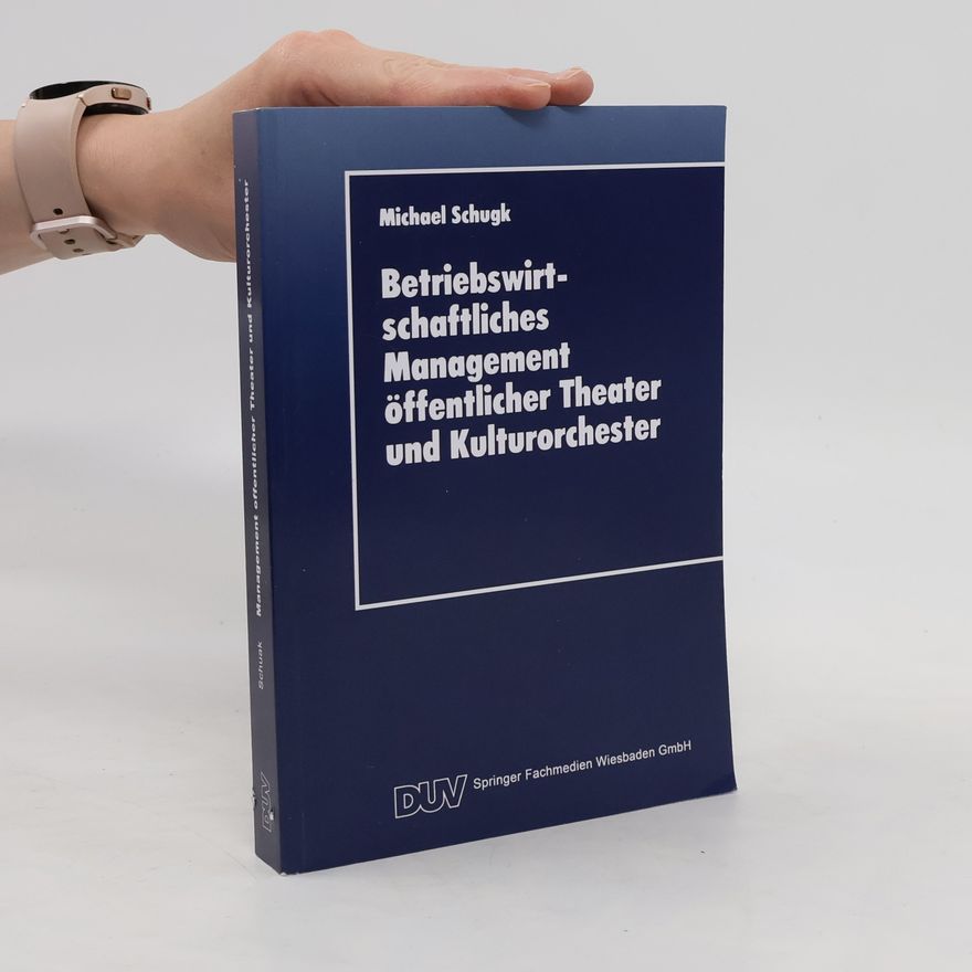Michael Schugk Betriebswirtschaftliches Management öffentlicher Theater und Kulturorchester