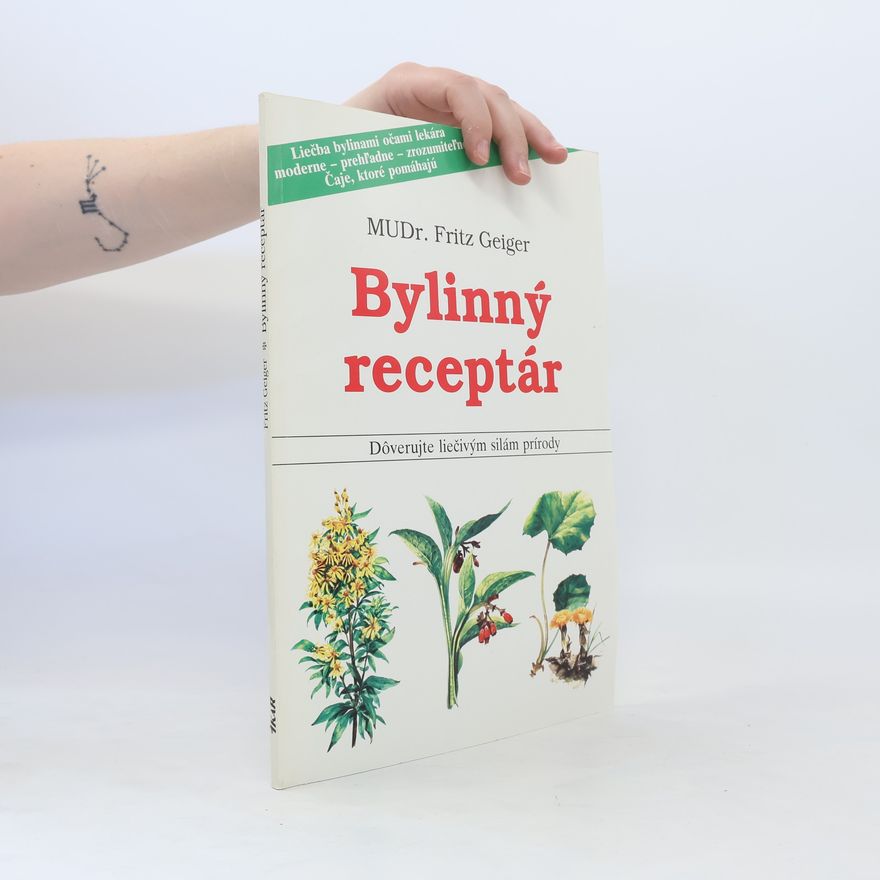 Fritz Geiger Bylinný receptár : Dôverujte liečivým silám prírody