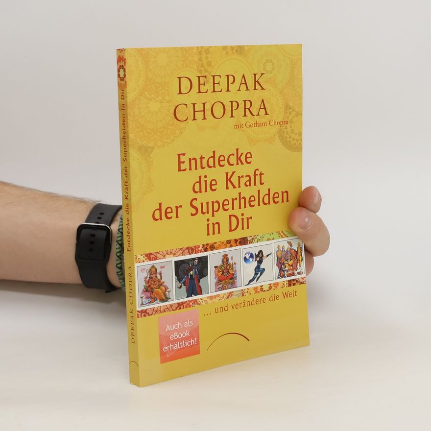 Deepak Chopra Entdecke den Superhelden in dir … und verändere die Welt