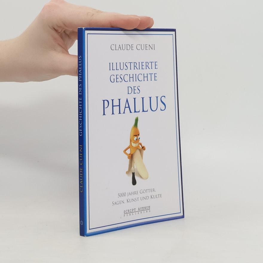 Claude Cueni Illustrierte Geschichte des Phallus