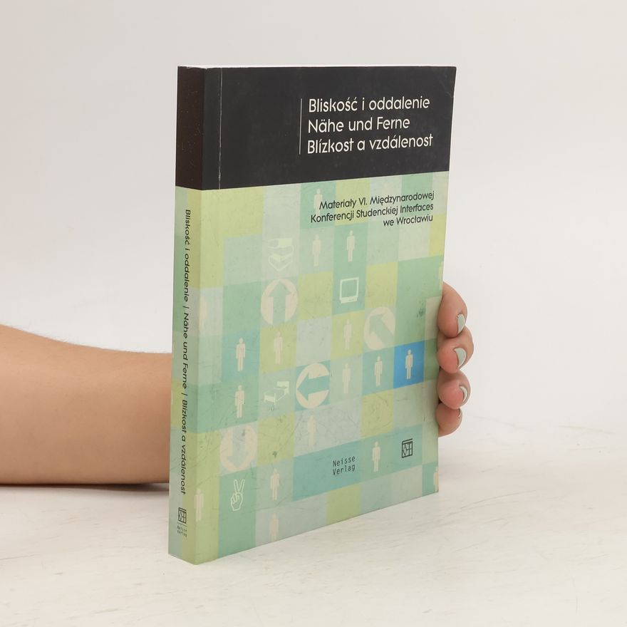 Kolektív autorov Bliskość i oddalenie = Nähe und Ferne = Blízkost a vzdálenost : materiały VI. Międzynarodowej Konferencji Studenckiej Interfaces we Wrocławiu