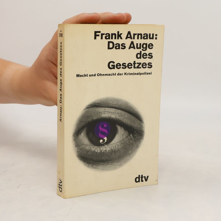 Frank Arnau Das Auge des Gesetzes. Macht und Ohnmacht der Kriminalpolizei