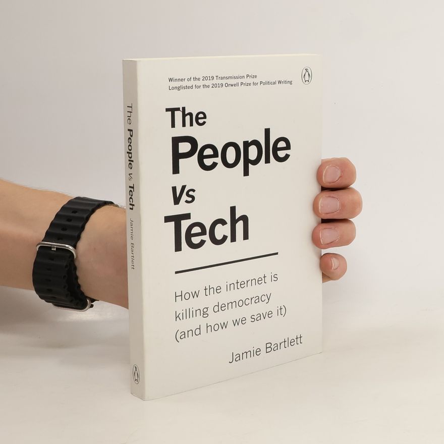 Jamie Bartlett The People vs Tech: How the internet is killing democracy (and how we save it)