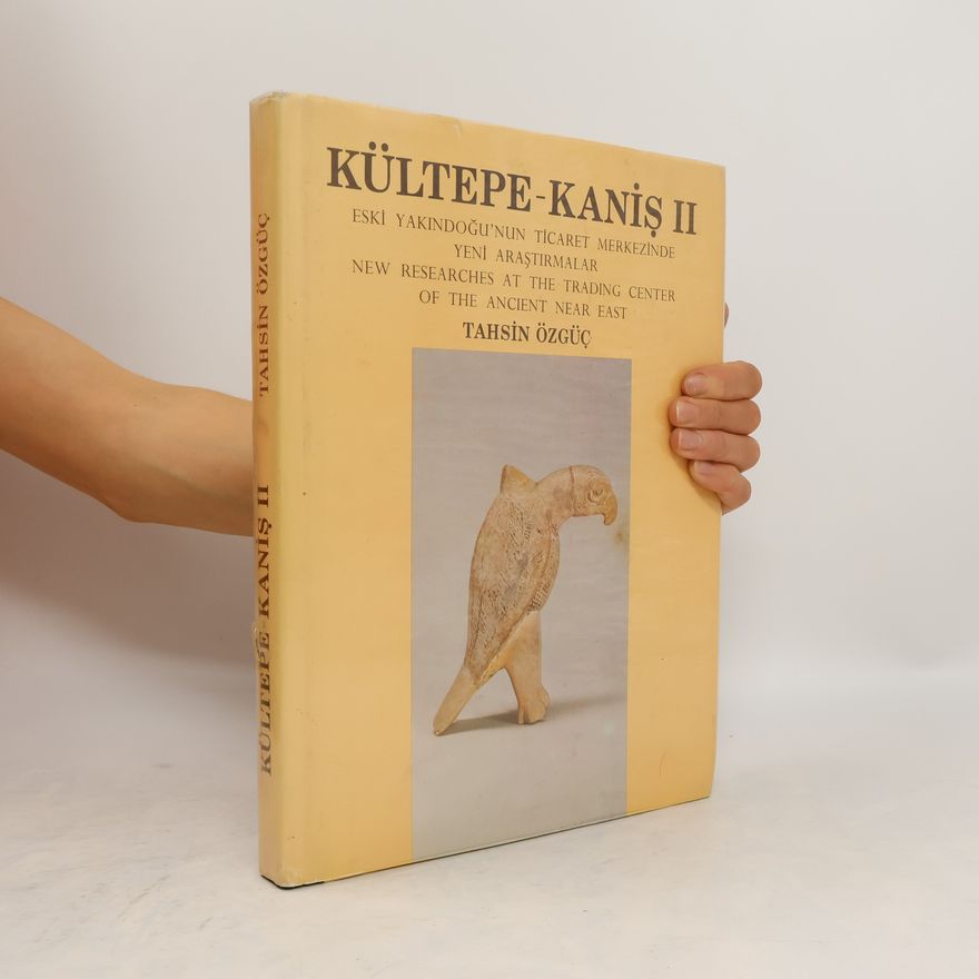 Tahsin Özguç Kültepe - Kaniş - II. Eski Yakındoğu'nun Ticaret Merkezinde Yeni Araştırmalar. New Researches at the Trading Center of the Ancient Near East