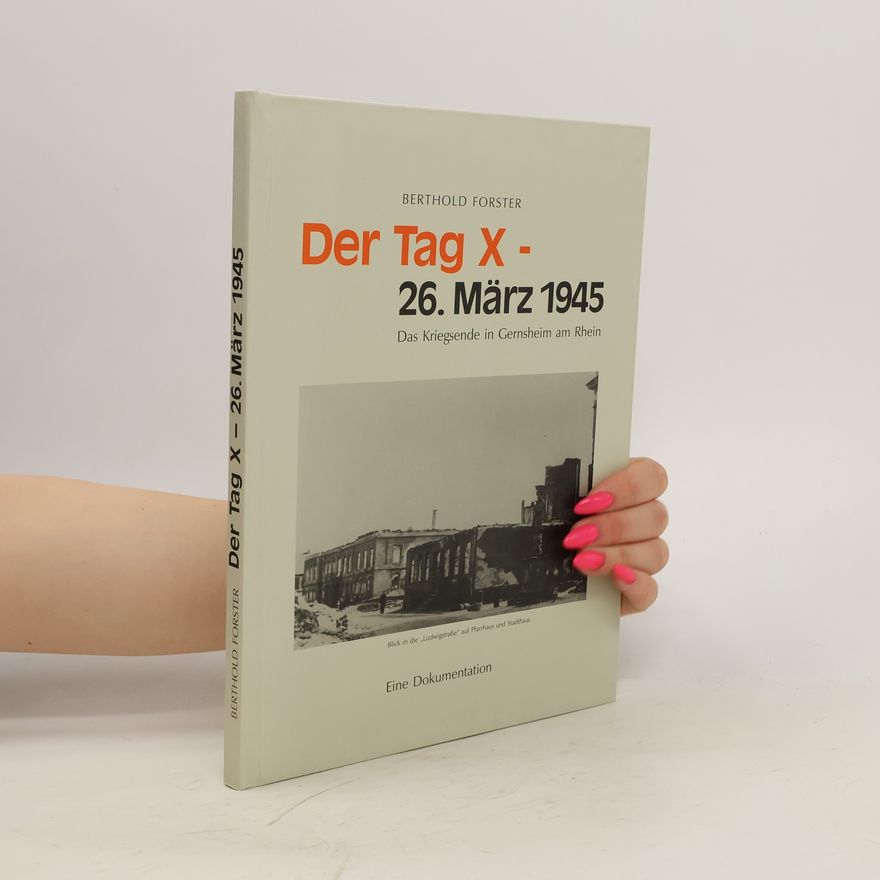 Berthold Forster Der Tag X. 26. März 1945