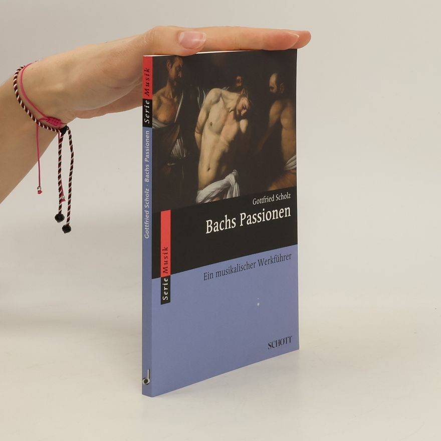 Gottfried Scholz Bachs Passionen