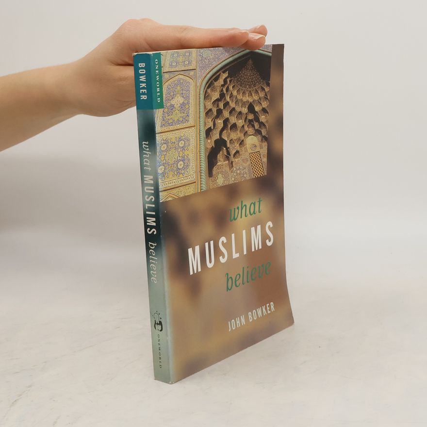 John Bowker What Muslims Believe