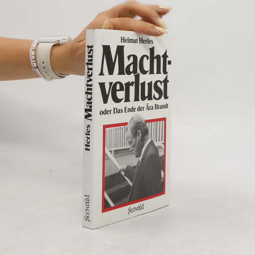 Helmut Herles Machtverlust oder das Ende der Ära Brandt