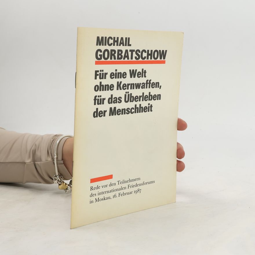Michail Sergejevič Gorbačov Für eine Welt ohne Kernwaffen, für das Überleben der Menschheit