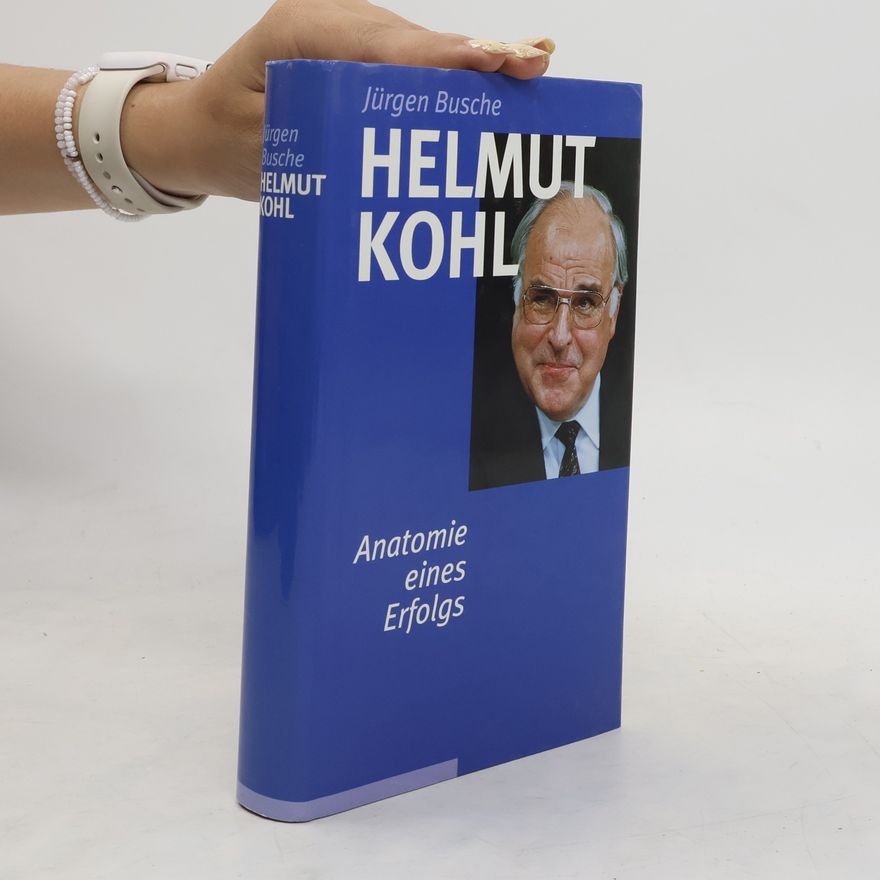 Jürgen Busche Helmut Kohl. Anatomie eines Erfolgs