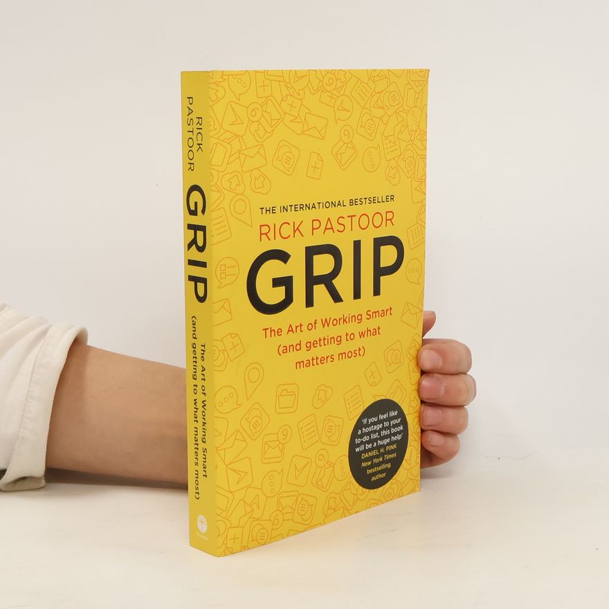 Rick Pastoor Grip : the art of working smart (and getting to what matters most)