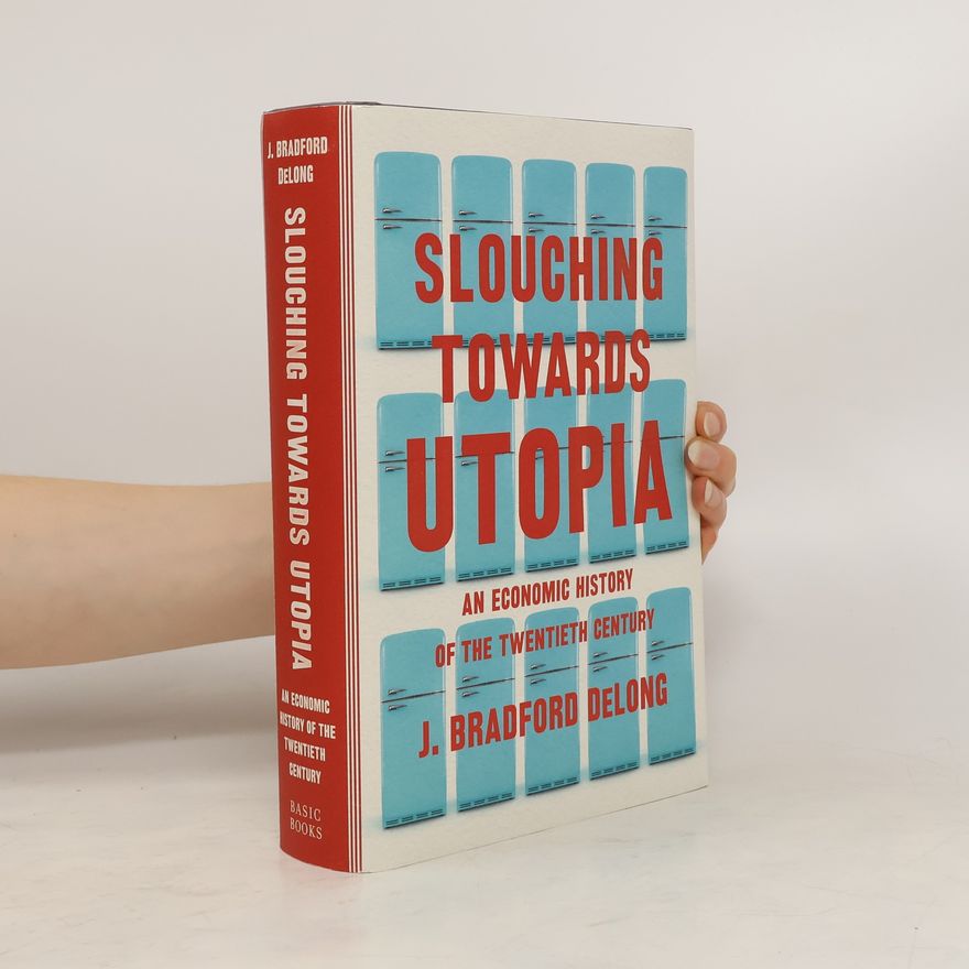 DeLong J. Bradford Slouching Towards Utopia: An Economic History of the Twentieth Century