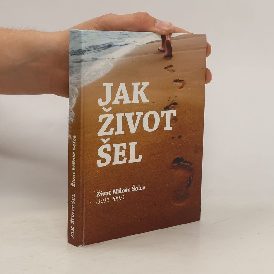 Miloš Šolc Jak život šel: těm, kdo milují Boha: život Miloše Šolce (1911-2007)