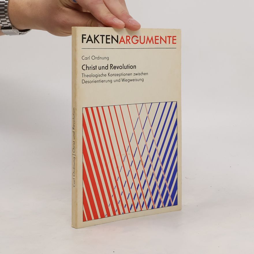 Carl Ordnung Christ und Revolution: Theologische Konzeptionen zwischen Desorientierung und Wegweisung