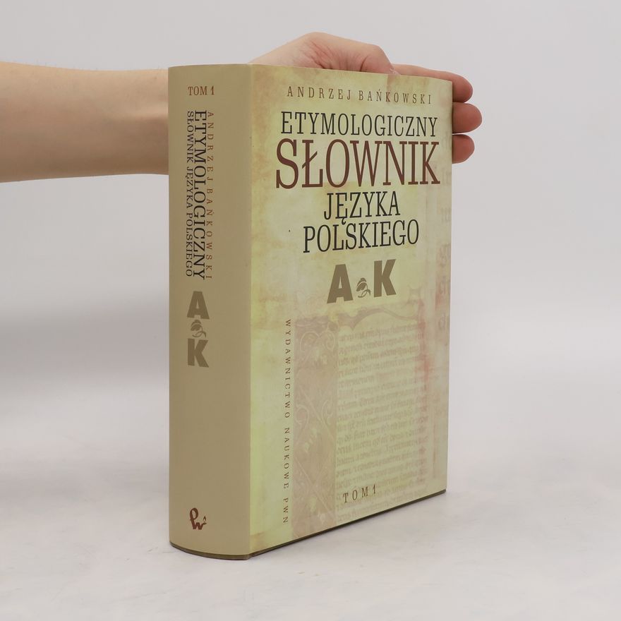 Andrzej Bańkowski Etymologiczny słownik języka polskiego 1. A-K