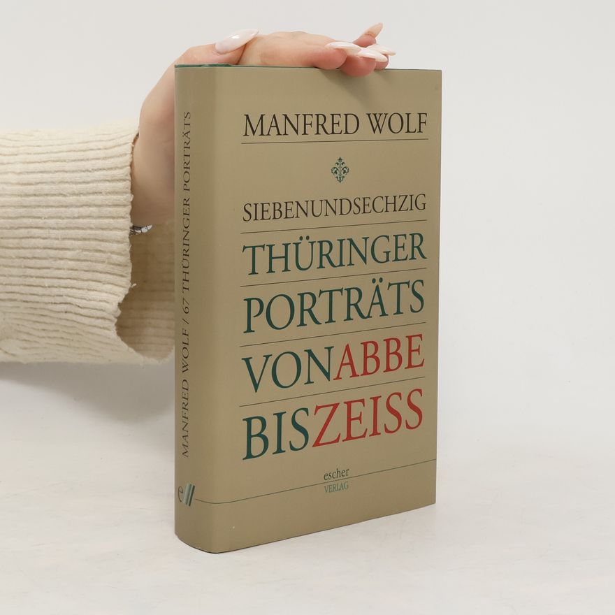 Manfred Wolf Siebenundsechzig Thüringer Porträts von Abbe bis Zeiss