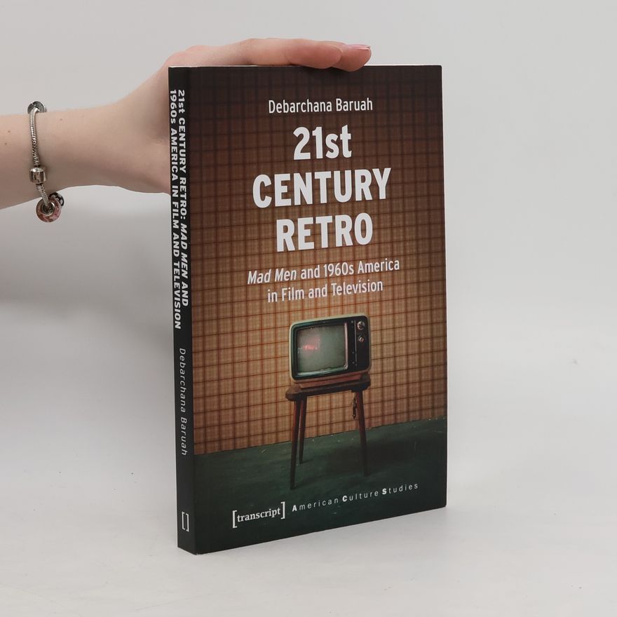 Debarchana Baruah 21st Century Retro: Mad Men and 1960s America in Film and Television