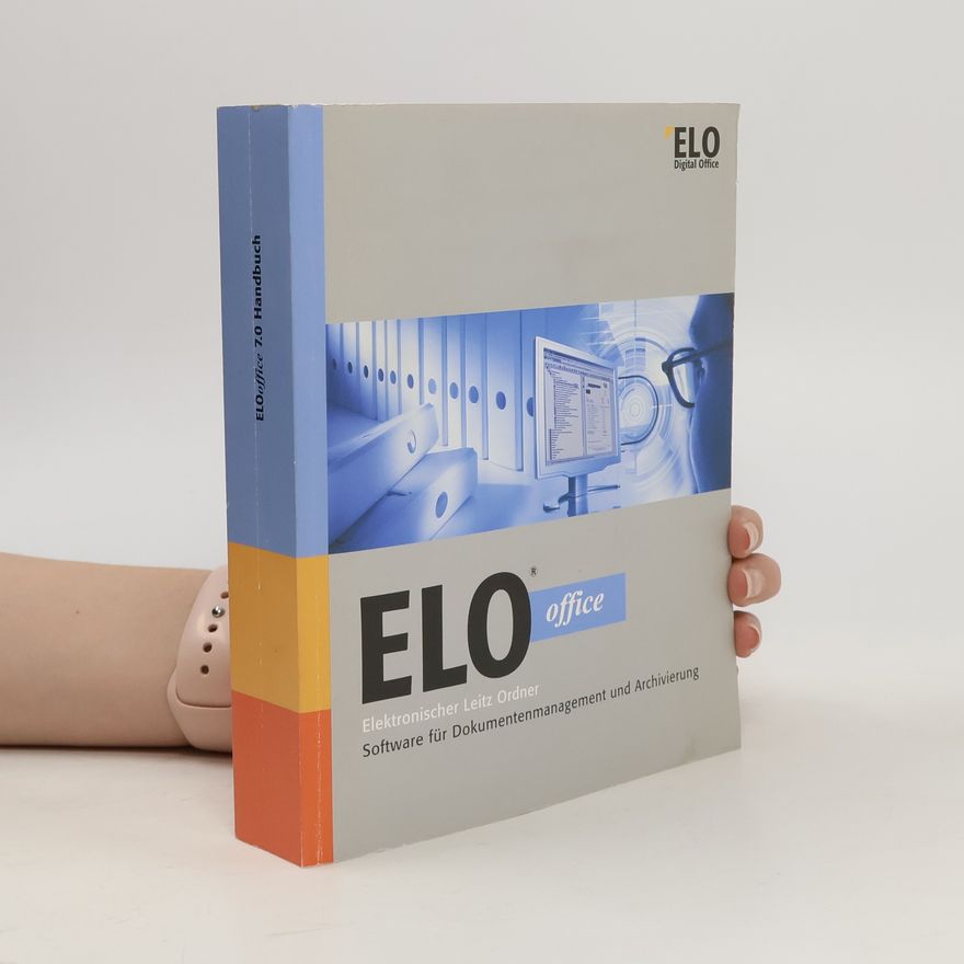 Autorenkollektiv ELO Office 7.0: Elektronischer Leitz Ordner. Software für Dokumentenmanagement und Archivierung
