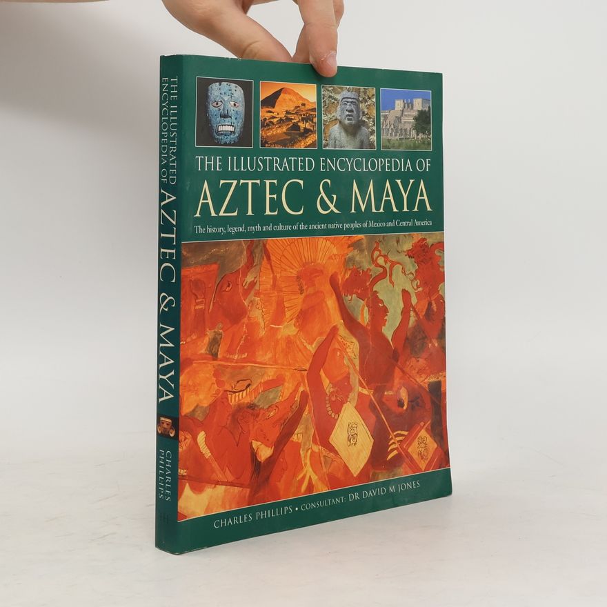 Charles Phillips The Illustrated Encyclopedia of Aztec & Maya