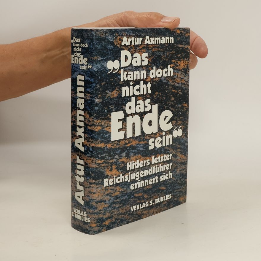 Artur Axmann "Das kann doch nicht das Ende sein"