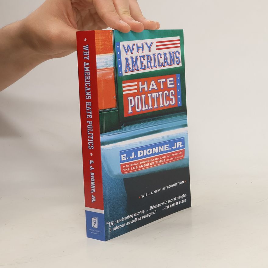 E. J. Dionne Why Americans Hate Politics
