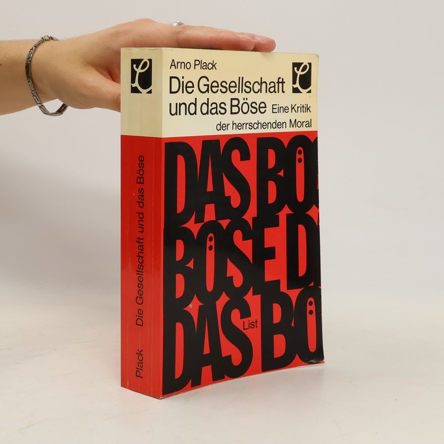 Arno Plack Die Gesellschaft und das Böse. Eine Kritik der herrschenden Moral