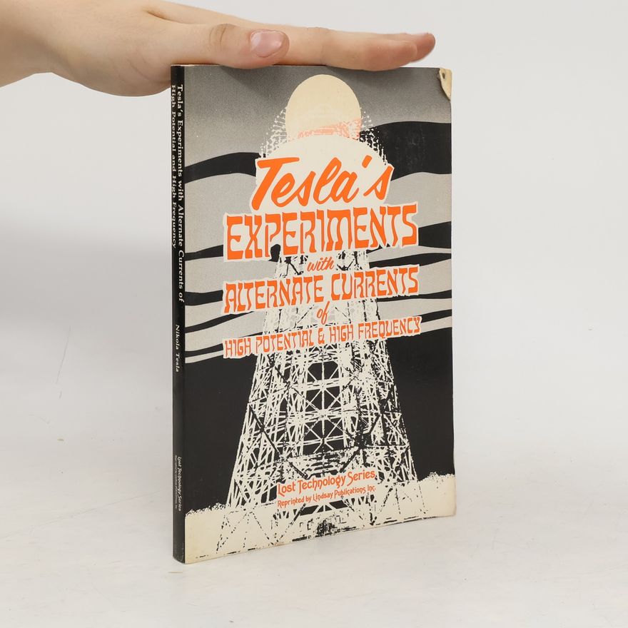 Nikola Tesla Tesla's Experiments with Alternate Currents of High Potential & High Frequency