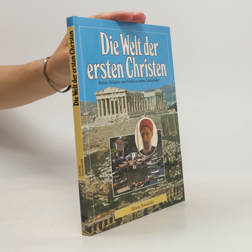 Edwin Yamauchi Die Welt der ersten Christen. Kultur, Religion und Politik im ersten Jahrhundert