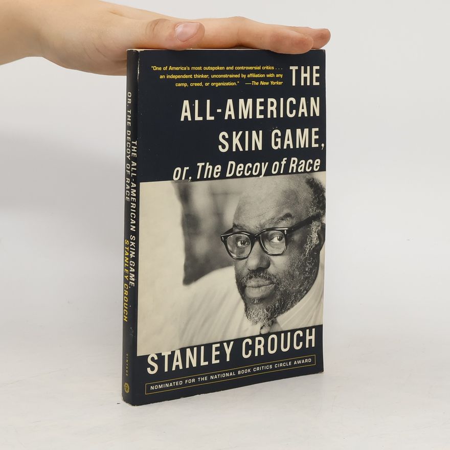 Stanley Crouch The All-American Skin Game, or Decoy of Race