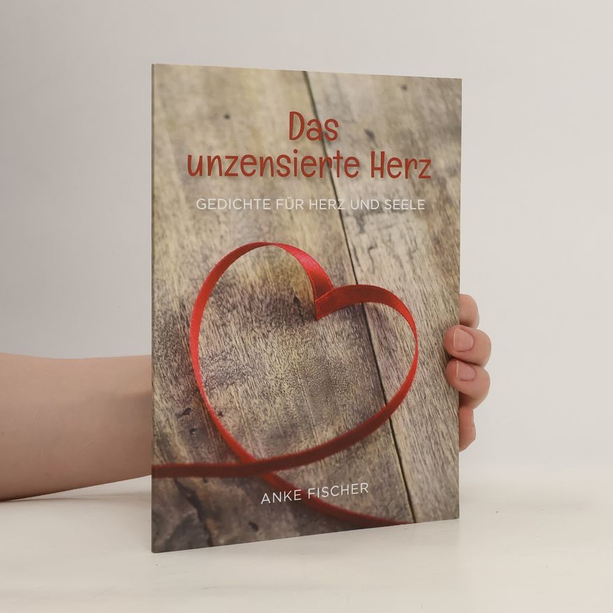Anke Fischer Das unzensierte Herz