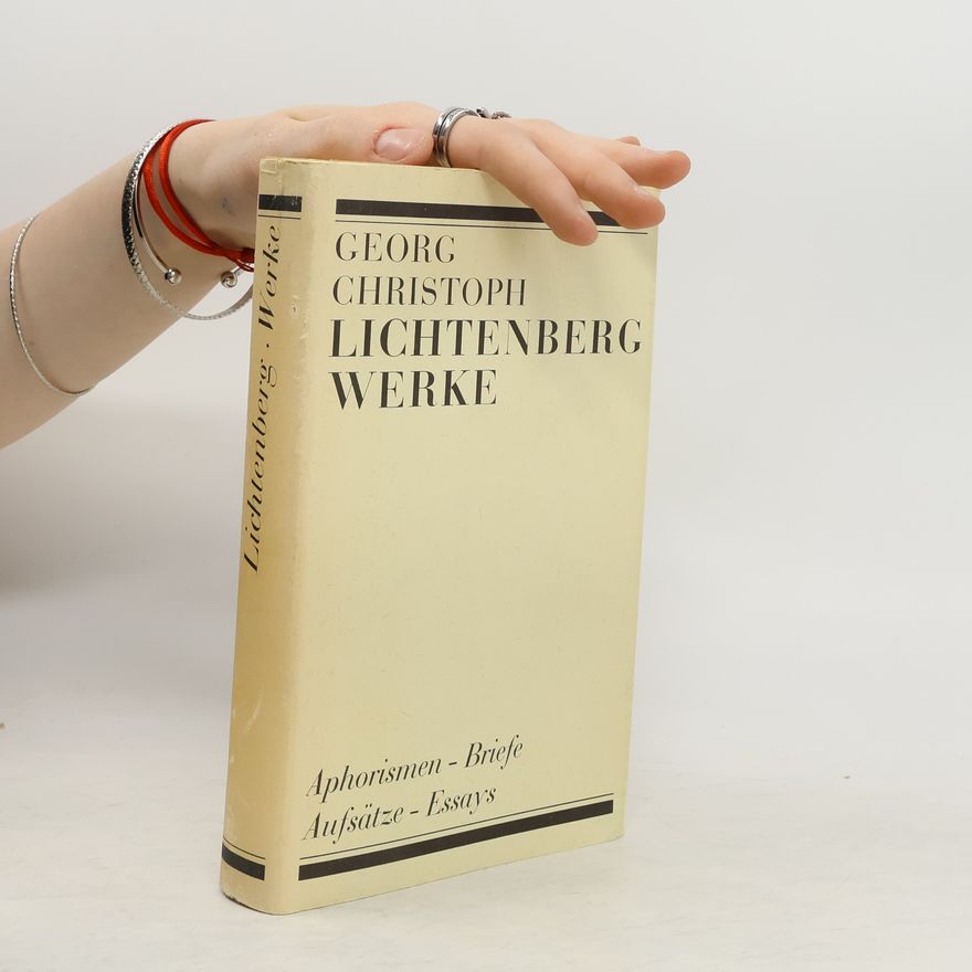 Georg Christoph Lichtenberg Lichtenberg Werke. Aphorismen - Briefe. Aufsätze - Essays