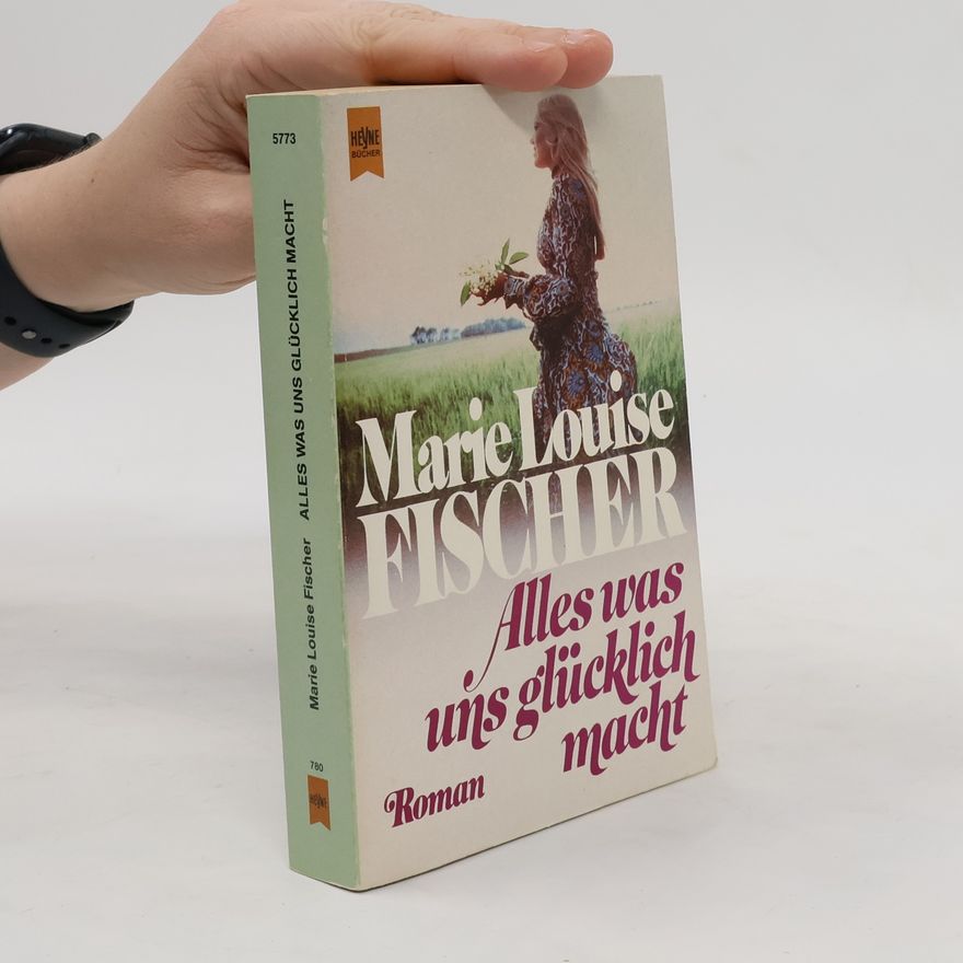 Marie Louise Fischer Alles, was uns glücklich macht
