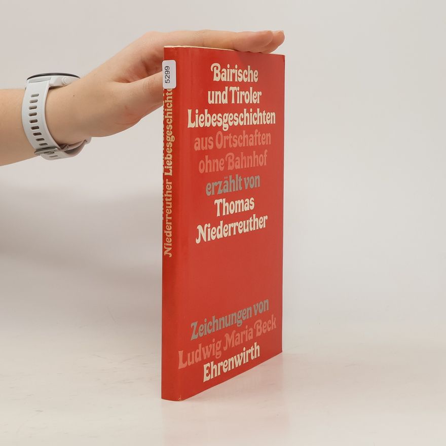 Thomas Niederreuther Bairische und Tiroler Liebesgeschichten aus Ortschaften ohne Bahnhof