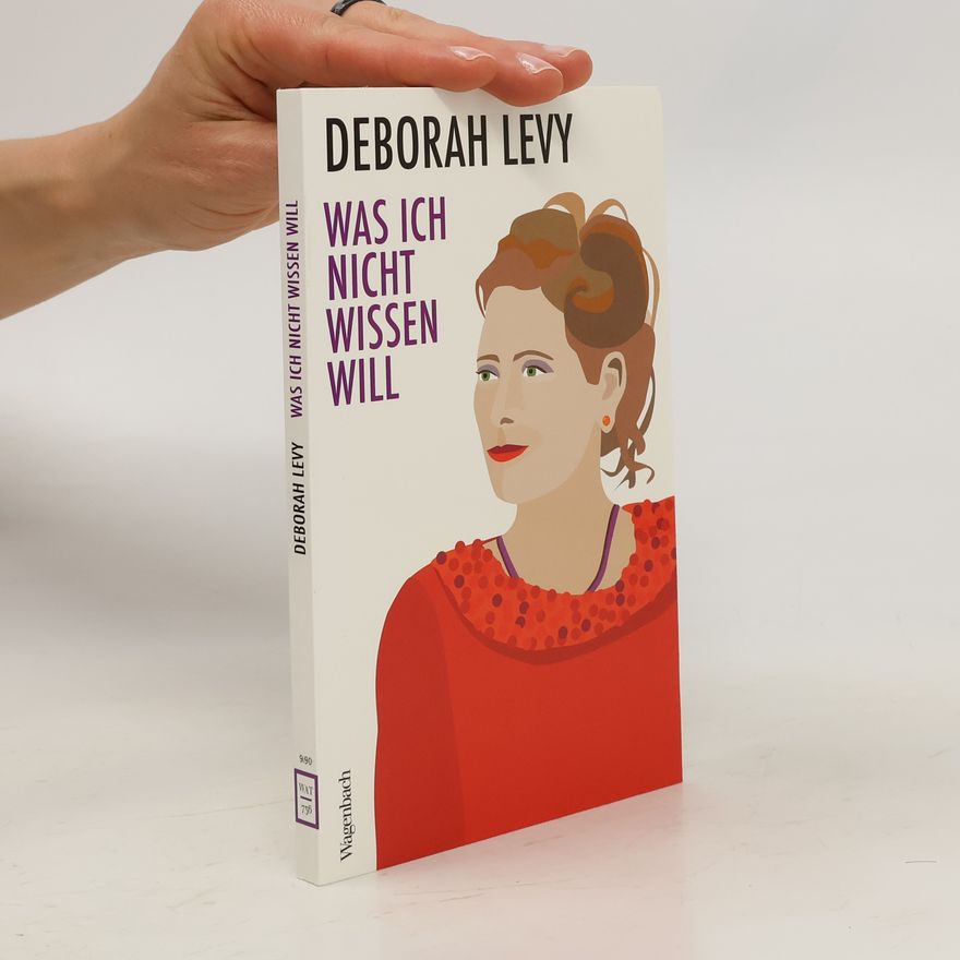 Deborah Levy Was ich nicht wissen will: eine Erwiderung auf George Orwells Essay "Warum ich schreibe" (1946)