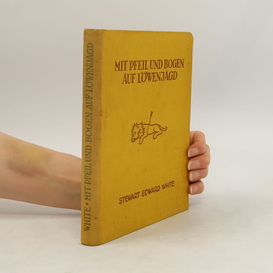 Stewart Edward White Mit Pfeil und Bogen auf Löwenjagd