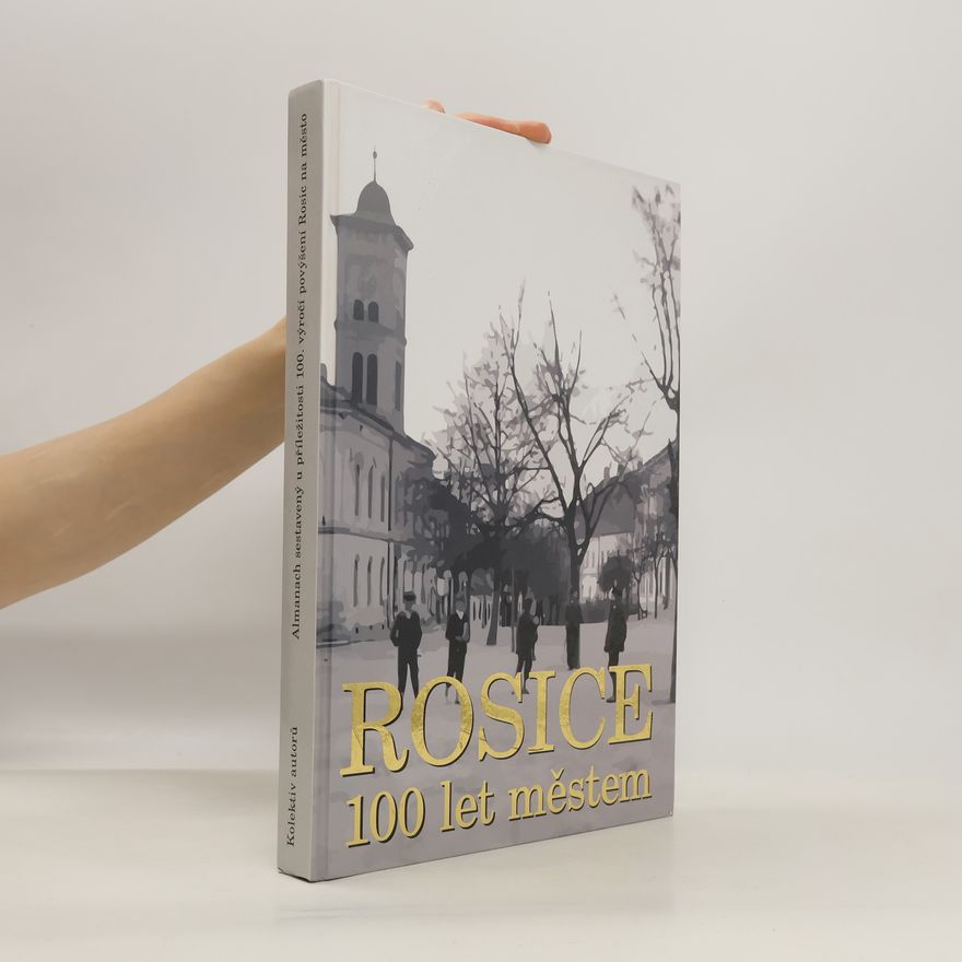 Kolektív autorov Rosice 100 let městem: 1907-2007