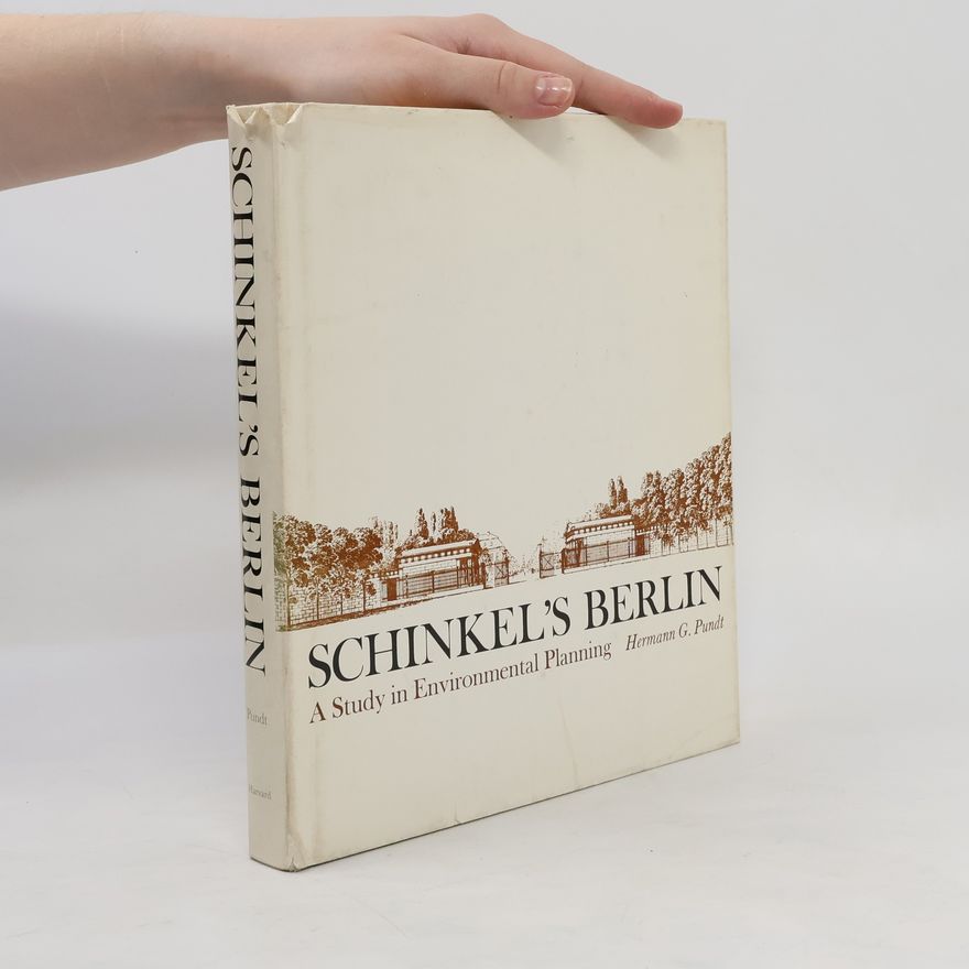 Hermann G. Pundt Schinkel's Berlin. A Study in Environmental Planning