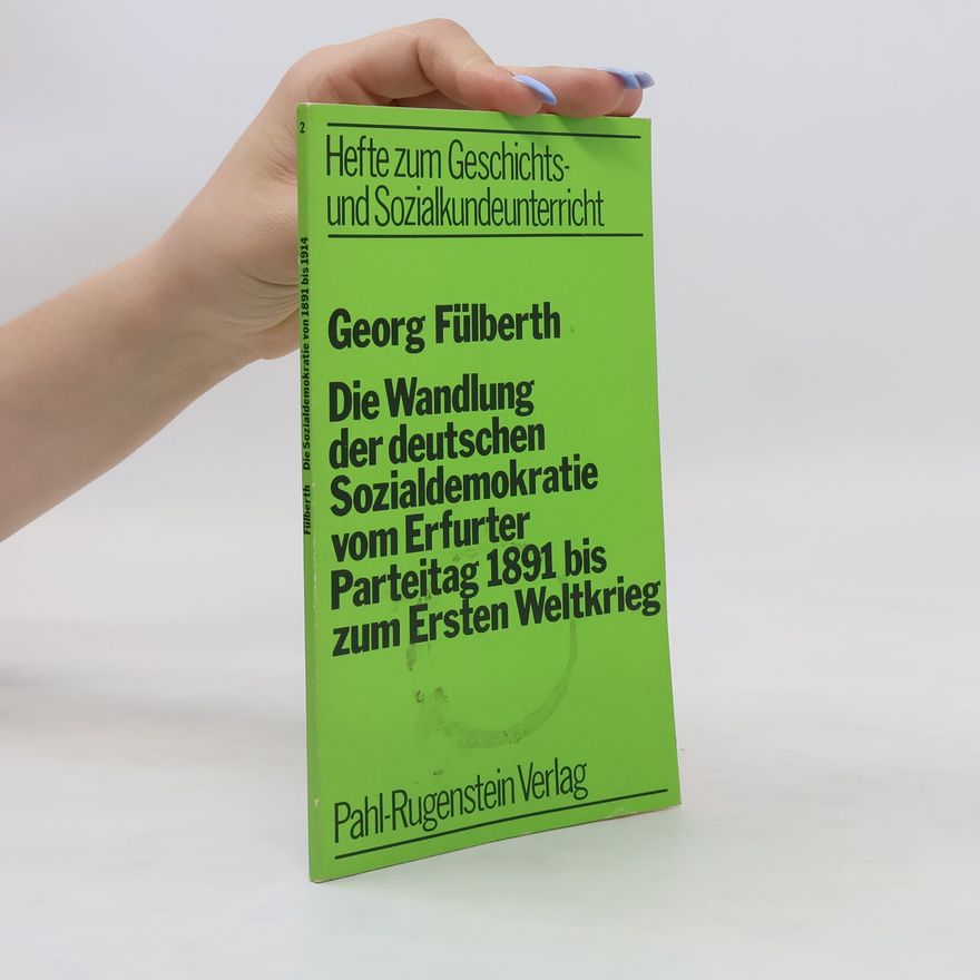 Georg Fülberth Die Wandlung der deutschen Sozialdemokratie vom Erfurter Parteitag 1891 [achtzehnhunderteinundneunzig] bis zum Ersten Weltkrieg