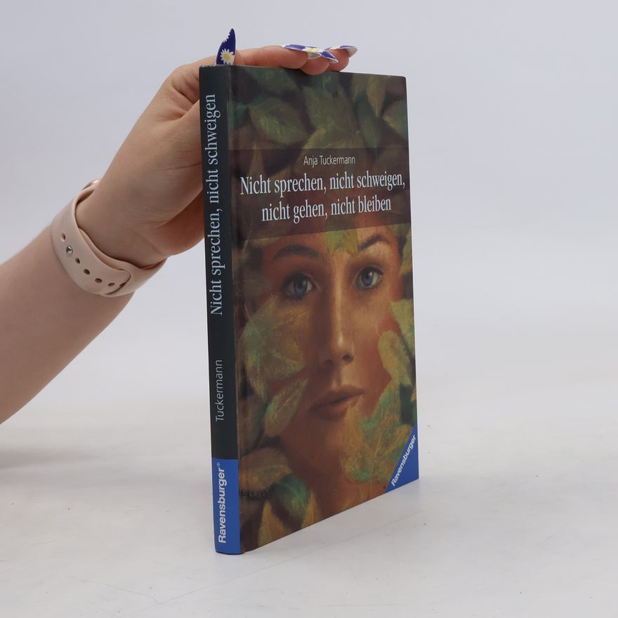 Anja Tuckermann Nicht sprechen, nicht schweigen, nicht gehen, nicht bleiben