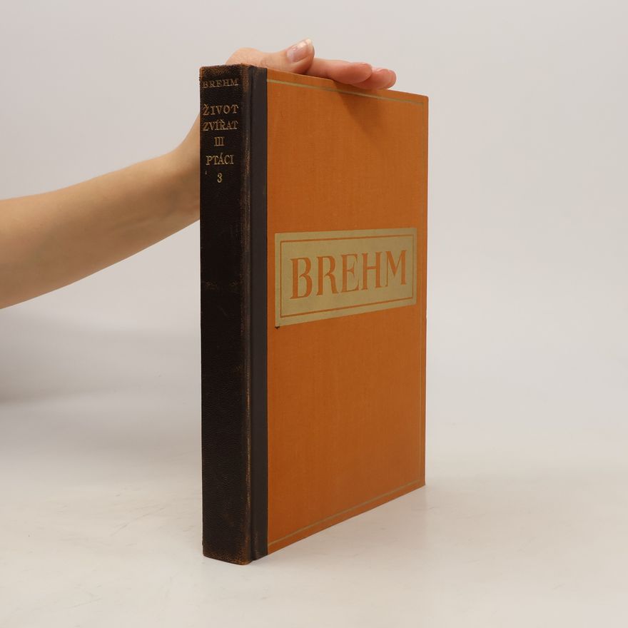Alfred Edmund Brehm Brehmův život zvířat, díl III. - Ptáci, svazek 3