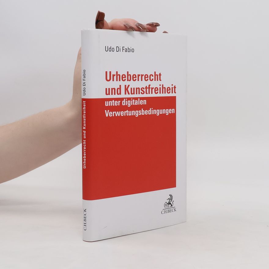 Udo Di Fabio Urheberrecht und Kunstfreiheit unter digitalen Verwertungsbedingungen