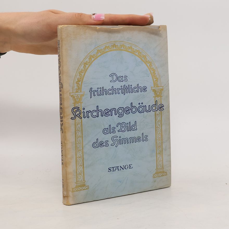 Alfred Stange Das frühchristliche Kirchengebäude als Bild des Himmels