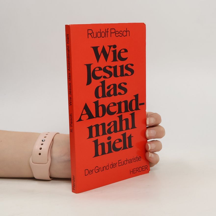 Rudolf Johannes Pesch Wie Jesus das Abendmahl hielt