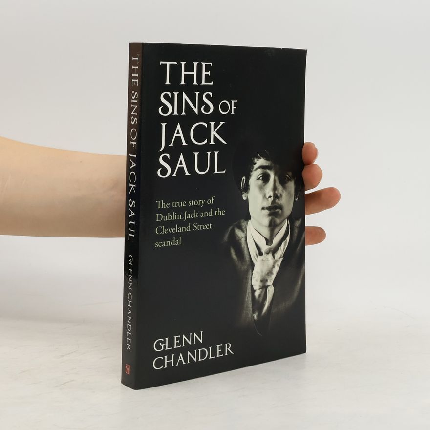Glenn Chandler The Sins of Jack Saul - The True Story of Dublin Jack and The Cleveland Street Scandal