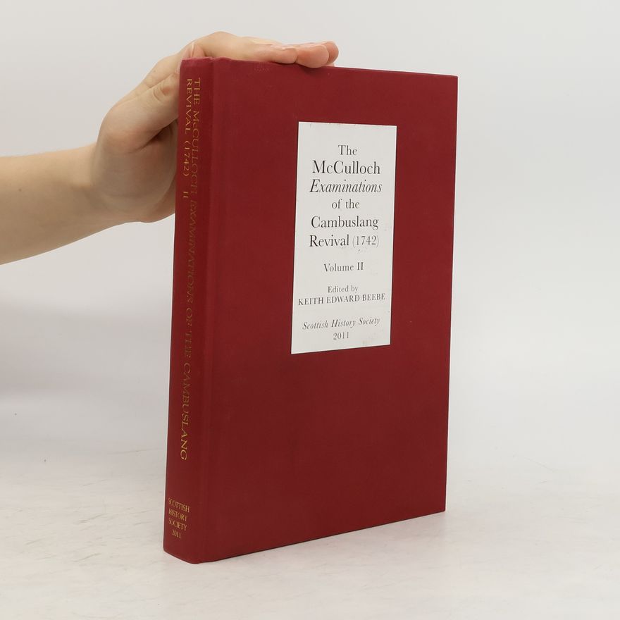 Keith Edward Beebe The McCulloch Examinations of the Cambuslang Revival (1742). Volume II