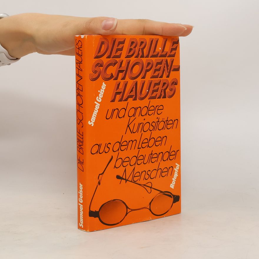 Samuel Geiser Die Brille Schopenhauers und andere Kuriositäten aus dem Leben bedeutender Menschen