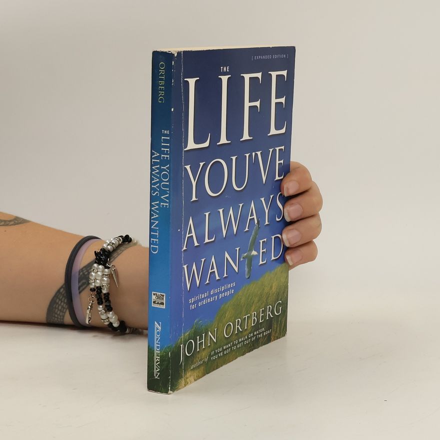 John Ortberg The Life You've Always Wanted : Spiritual Disciplines for Ordinary People