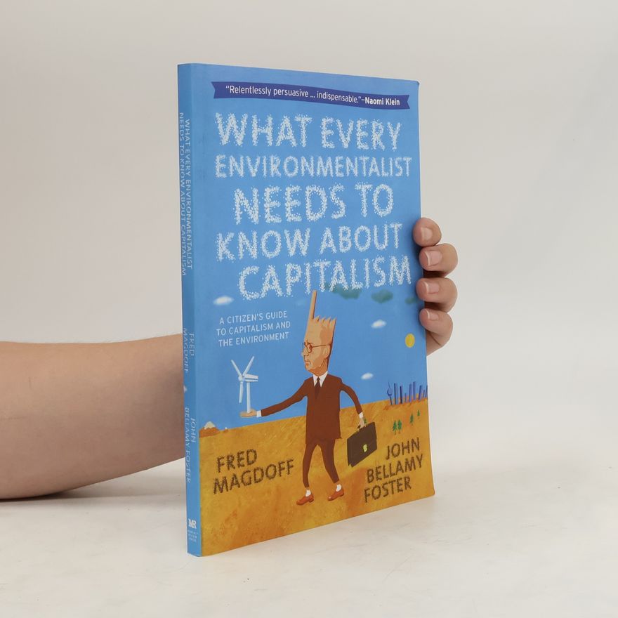 John Bellamy Foster What Every Environmentalist Needs to Know about Capitalism: A Citizen s Guide to Capitalism and the Environment
